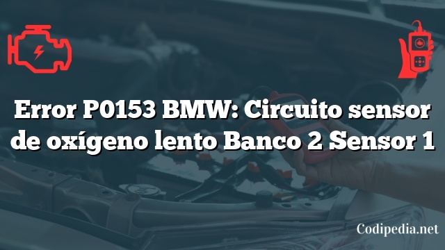 Error P0153 BMW: Circuito sensor de oxígeno lento Banco 2 Sensor 1