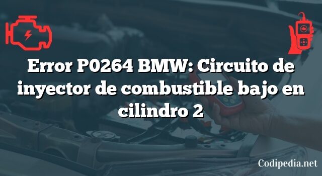 Error P0264 BMW: Circuito de inyector de combustible bajo en cilindro 2