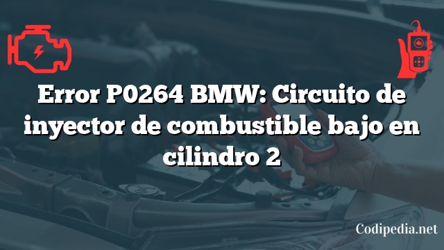 Error P0264 BMW: Circuito de inyector de combustible bajo en cilindro 2