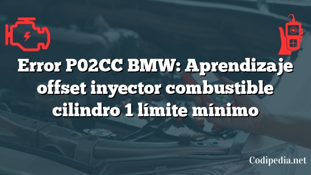 Error P02CC BMW: Aprendizaje offset inyector combustible cilindro 1 límite mínimo