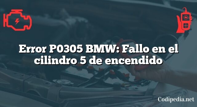 Error P0305 BMW: Fallo en el cilindro 5 de encendido