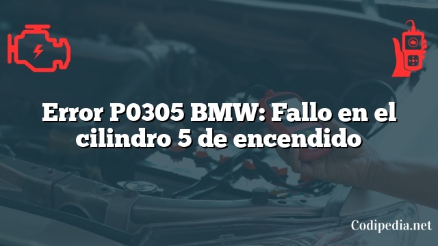 Error P0305 BMW: Fallo en el cilindro 5 de encendido