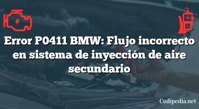 Error P0411 BMW: Flujo incorrecto en sistema de inyección de aire secundario