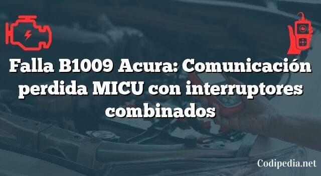 Falla B1009 Acura: Comunicación perdida MICU con interruptores combinados