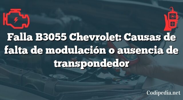 Falla B3055 Chevrolet: Causas de falta de modulación o ausencia de transpondedor