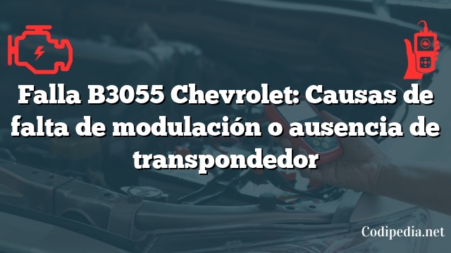 Falla B3055 Chevrolet: Causas de falta de modulación o ausencia de transpondedor