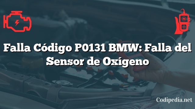 Falla Código P0131 BMW: Falla del Sensor de Oxígeno