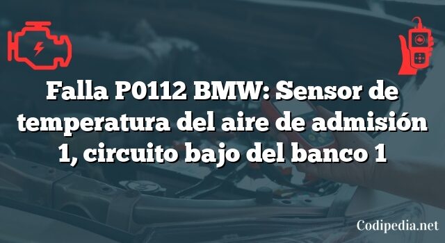 Falla P0112 BMW: Sensor de temperatura del aire de admisión 1, circuito bajo del banco 1