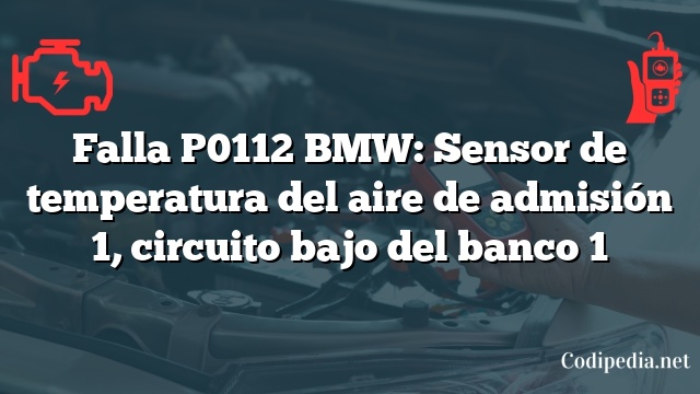 Falla P0112 BMW: Sensor de temperatura del aire de admisión 1, circuito bajo del banco 1