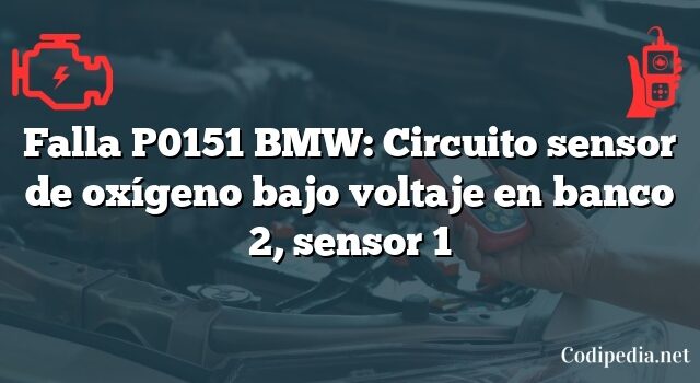 Falla P0151 BMW: Circuito sensor de oxígeno bajo voltaje en banco 2, sensor 1