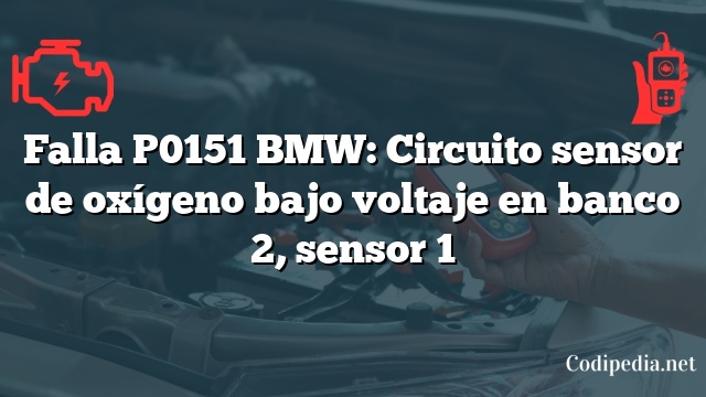 Falla P0151 BMW: Circuito sensor de oxígeno bajo voltaje en banco 2, sensor 1