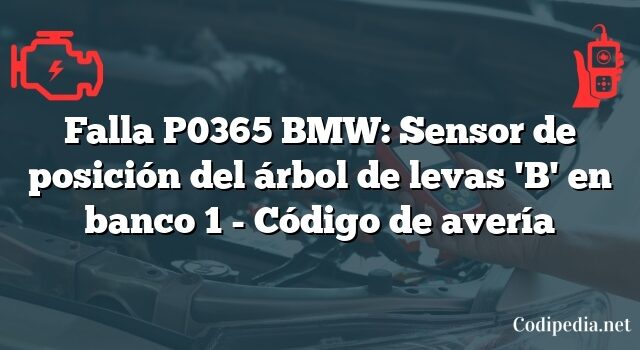 Falla P0365 BMW: Sensor de posición del árbol de levas 'B' en banco 1 - Código de avería