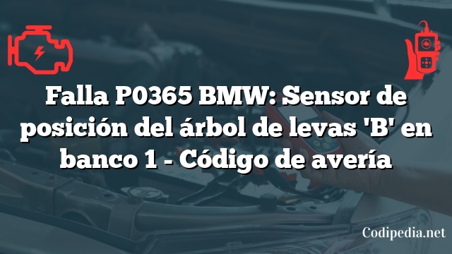 Falla P0365 BMW: Sensor de posición del árbol de levas 'B' en banco 1 - Código de avería