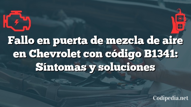 Fallo en puerta de mezcla de aire en Chevrolet con código B1341: Síntomas y soluciones