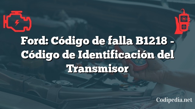 Ford: Código de falla B1218 - Código de Identificación del Transmisor