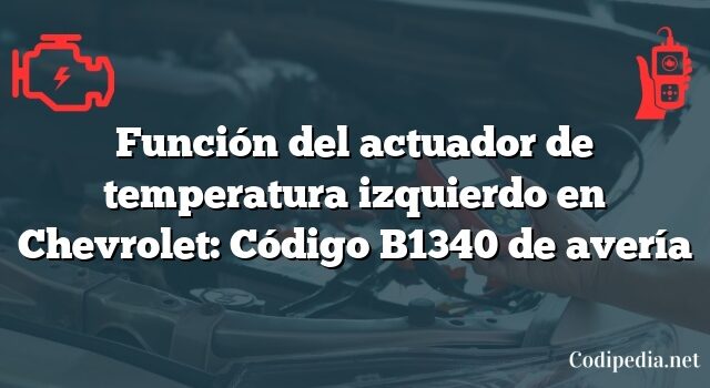 Función del actuador de temperatura izquierdo en Chevrolet: Código B1340 de avería