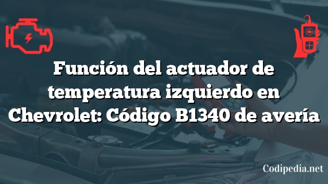 Función del actuador de temperatura izquierdo en Chevrolet: Código B1340 de avería