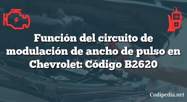 Función del circuito de modulación de ancho de pulso en Chevrolet: Código B2620