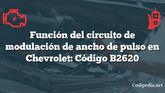 Función del circuito de modulación de ancho de pulso en Chevrolet: Código B2620