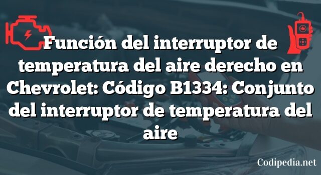 Función del interruptor de temperatura del aire derecho en Chevrolet: Código B1334: Conjunto del interruptor de temperatura del aire