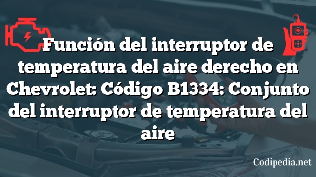 Función del interruptor de temperatura del aire derecho en Chevrolet: Código B1334: Conjunto del interruptor de temperatura del aire