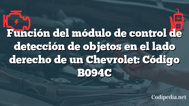 Función del módulo de control de detección de objetos en el lado derecho de un Chevrolet: Código B094C