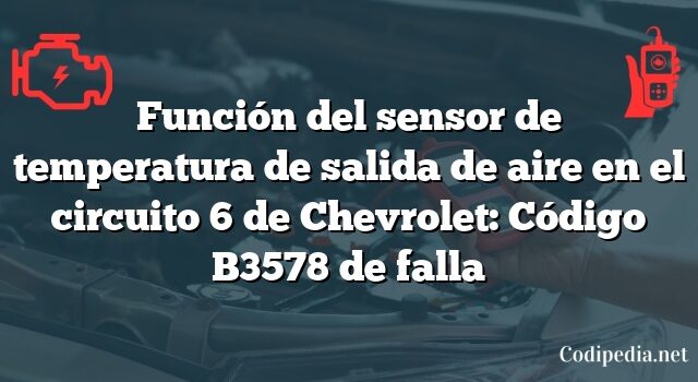 Función del sensor de temperatura de salida de aire en el circuito 6 de Chevrolet: Código B3578 de falla