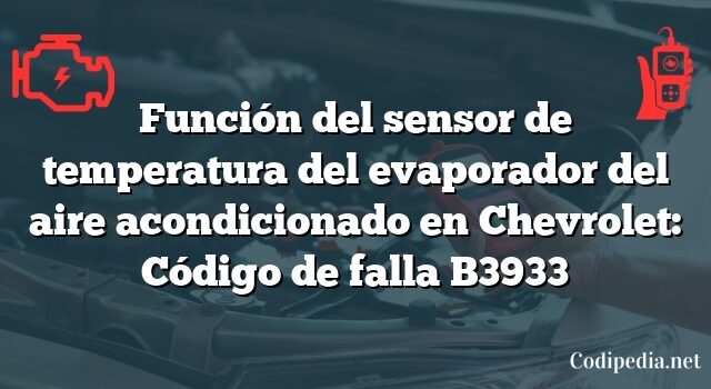 Función del sensor de temperatura del evaporador del aire acondicionado en Chevrolet: Código de falla B3933