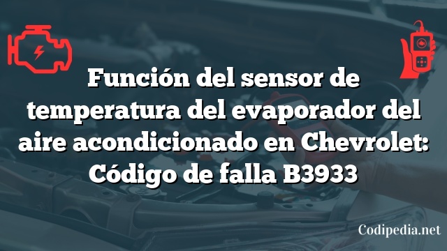 Función del sensor de temperatura del evaporador del aire acondicionado en Chevrolet: Código de falla B3933