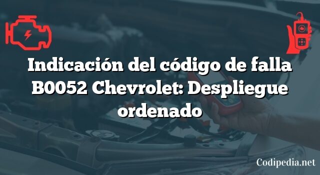 Indicación del código de falla B0052 Chevrolet: Despliegue ordenado