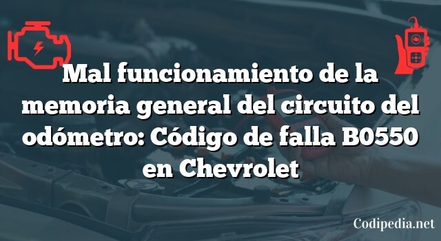 Mal funcionamiento de la memoria general del circuito del odómetro: Código de falla B0550 en Chevrolet