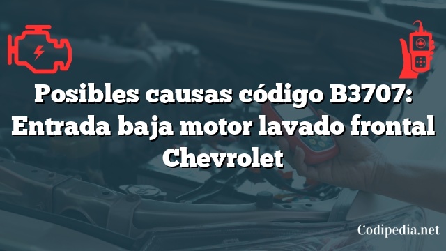 Posibles causas código B3707: Entrada baja motor lavado frontal Chevrolet