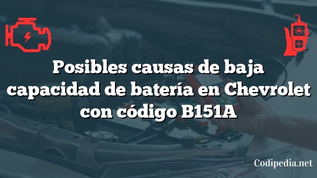 Posibles causas de baja capacidad de batería en Chevrolet con código B151A