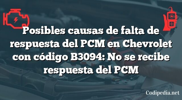 Posibles causas de falta de respuesta del PCM en Chevrolet con código B3094: No se recibe respuesta del PCM