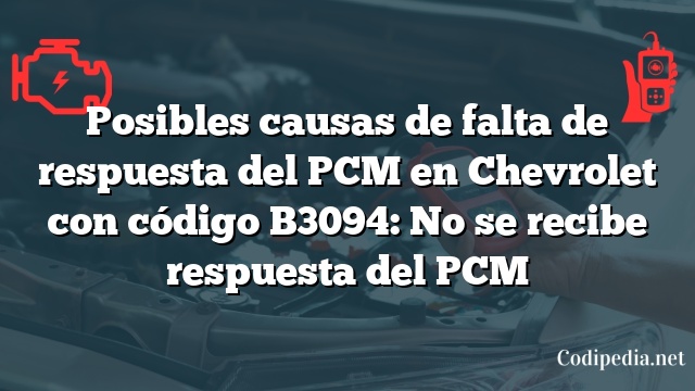 Posibles causas de falta de respuesta del PCM en Chevrolet con código B3094: No se recibe respuesta del PCM