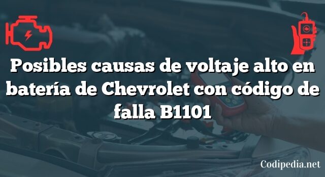 Posibles causas de voltaje alto en batería de Chevrolet con código de falla B1101