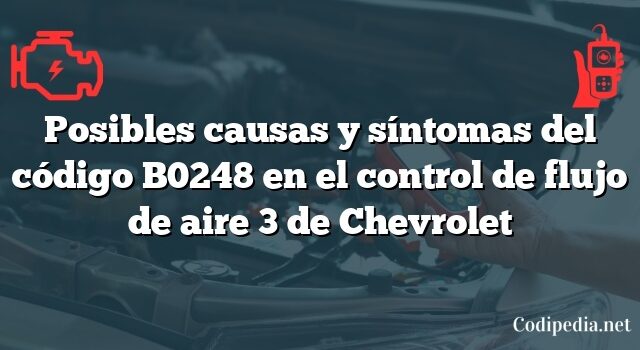 Posibles causas y síntomas del código B0248 en el control de flujo de aire 3 de Chevrolet