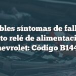 Posibles síntomas de fallo en circuito relé de alimentación en Chevrolet: Código B144A