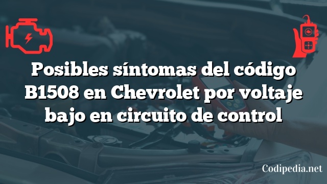 Posibles síntomas del código B1508 en Chevrolet por voltaje bajo en circuito de control