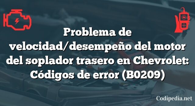 Problema de velocidad/desempeño del motor del soplador trasero en Chevrolet: Códigos de error (B0209)