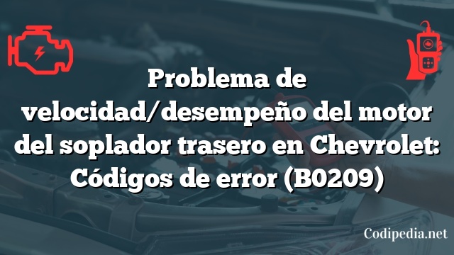 Problema de velocidad/desempeño del motor del soplador trasero en Chevrolet: Códigos de error (B0209)