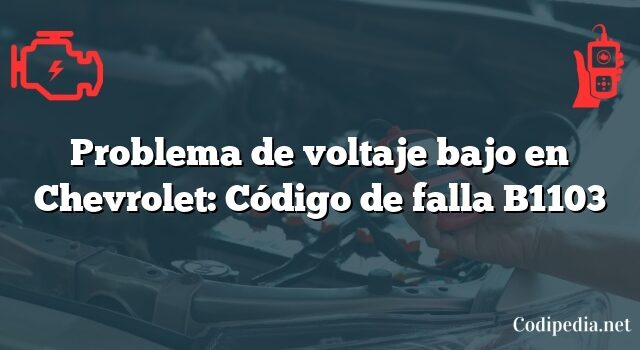 Problema de voltaje bajo en Chevrolet: Código de falla B1103