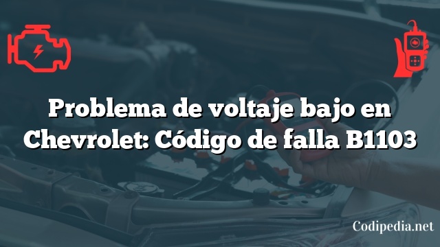 Problema de voltaje bajo en Chevrolet: Código de falla B1103