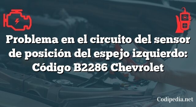 Problema en el circuito del sensor de posición del espejo izquierdo: Código B2286 Chevrolet