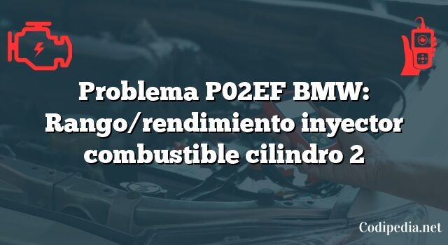 Problema P02EF BMW: Rango/rendimiento inyector combustible cilindro 2