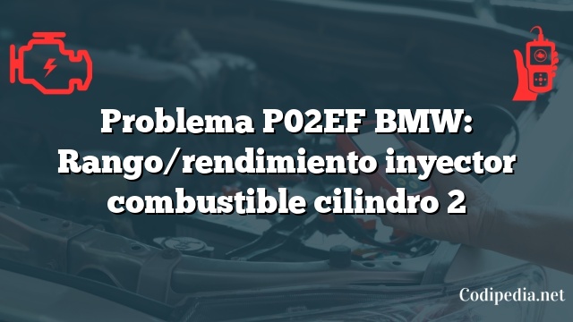 Problema P02EF BMW: Rango/rendimiento inyector combustible cilindro 2