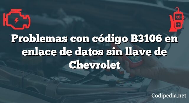 Problemas con código B3106 en enlace de datos sin llave de Chevrolet