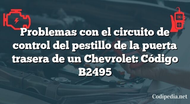 Problemas con el circuito de control del pestillo de la puerta trasera de un Chevrolet: Código B2495