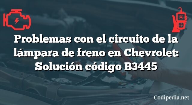 Problemas con el circuito de la lámpara de freno en Chevrolet: Solución código B3445