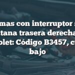 Problemas con interruptor subida ventana trasera derecha en Chevrolet: Código B3457, circuito bajo